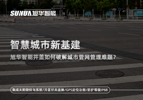 智慧城市新基建：qy球友会(千亿)智能井盖如何破解城市管网管理难题？